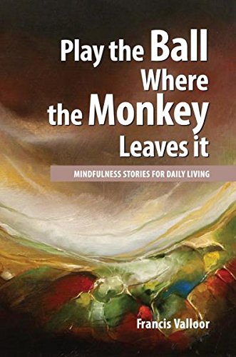 Beispielbild fr PLAY THE BALL WHERE THE MONKEY LEAVES IT: Mindfulness Stories For Daily Living zum Verkauf von WorldofBooks