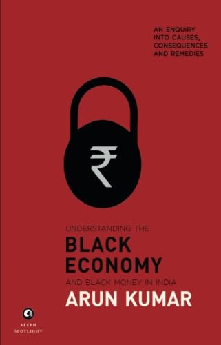 Stock image for Understanding the Black Economy and Black Money in India: An Enquiry into Causes, Consequences & Remedies for sale by Revaluation Books