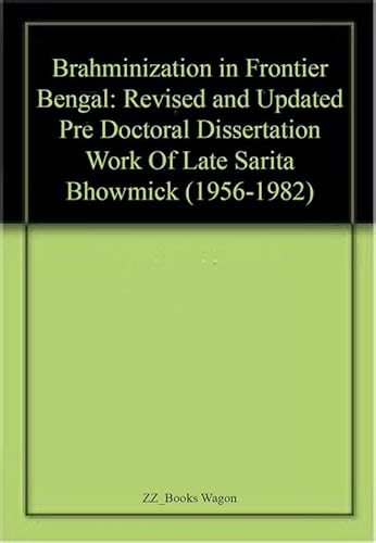 Stock image for Brahminization in Frontier Bengal: Revised and Updated Pre Doctoral Dissertation Work Of Late Sarita Bhowmick (1956-1982) for sale by Books Puddle