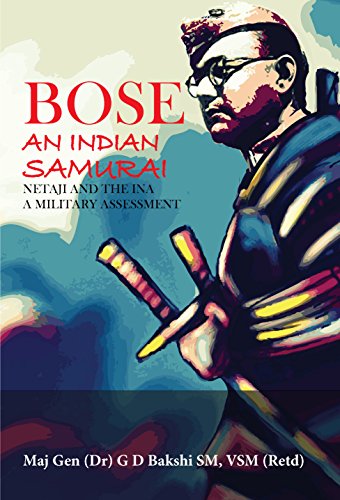 9789386288394: Bose An Indian Samurai : Netaji and the INA A Military Assessement [Paperback] [Jan 01, 2016] Maj Gen (Dr) GD Bakshi