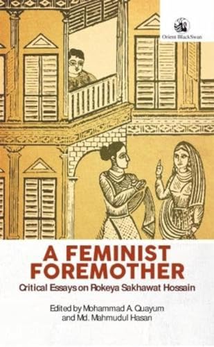 Stock image for A Feminist Foremother: Critical Essays on Rokeya Sakhawat Hossain for sale by Vedams eBooks (P) Ltd
