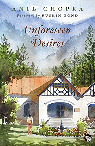 9789386338716: Unforeseen Desires [Paperback] [Jan 01, 2017] Foreword by Ruskin Bond (Anil Chopra)
