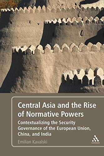 9789386349460: Central Asia and the Rise of Normative Powers: Contextualizing the Security Governance of the European Union, China, and India [paperback] Emilian Kavalski [Jan 01, 2017]