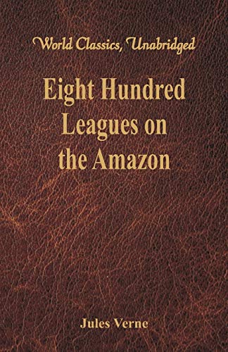Imagen de archivo de Eight Hundred Leagues on the Amazon: (World Classics, Unabridged) a la venta por Lucky's Textbooks