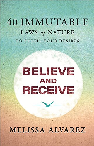 Stock image for BELIEVE AND RECEIVE 40 Immutable Laws of Nature To Fulfill Your Desires for sale by Books Puddle