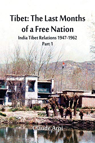 

Tibet: The Last Months of a Free Nation India Tibet Relations 1947-1962