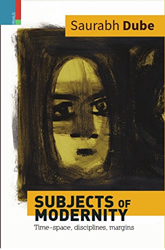 9789386552525: Subjects Of Modernity [Hardcover] [Jan 01, 2017] Saurabh Dube