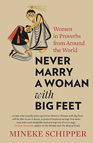 Never Marry a Woman with Big Feet: Women in Proverbs from Around the World - Mineke Schipper