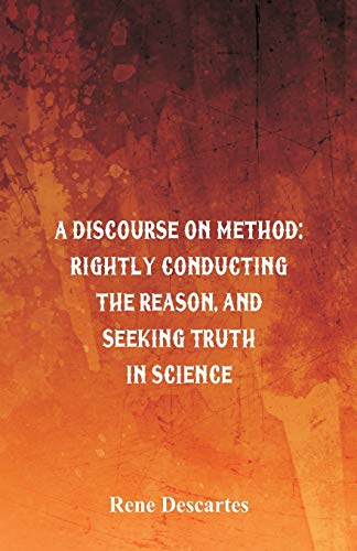 Beispielbild fr A Discourse on Method: Rightly Conducting the Reason, and Seeking Truth in Science zum Verkauf von Reuseabook