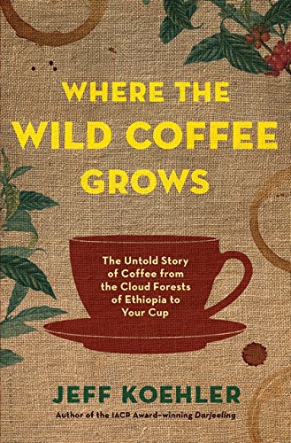 Imagen de archivo de Where the Wild Coffee Grows: The Untold Story of Coffee from the Cloud Forests of Ethiopia to Your Cup a la venta por Vedams eBooks (P) Ltd