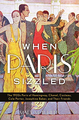 Stock image for When Paris Sizzled: The 1920s Paris of Hemingway, Chanel, Cocteau, Cole Porter, Josephine Baker, and Their Friends for sale by Books Puddle