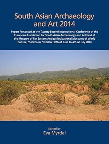 Stock image for South Asian Archaeology and Art 2014: Papers Presented at the Twenty-Second International Conference of the European Association for South Asian Archaeology and Art, Stockholm, Sweden for sale by Books Puddle