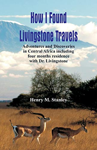 Stock image for How I Found Livingstone: Travels, Adventures and Discoveries in Central Africa Including Four Months Residence with Dr. Livingstone for sale by Books Puddle