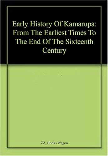 Stock image for Early History of Kamarupa: From the Earliest times to the end of the Sixteenth century for sale by Books in my Basket