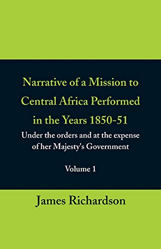 Beispielbild fr Narrative of a Mission to Central Africa Performed in the Years 1850-51, (Volume 1) Under the Orders and at the Expense of Her Majestys Government zum Verkauf von Reuseabook