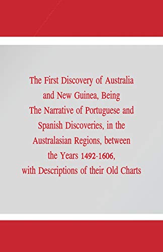 Stock image for The First Discovery of Australia and New Guinea,: Being the Narrative of Portuguese and Spanish Discoveries, in the Australasian Regions, Between the . with Descriptions of Their Old Charts. for sale by Books Puddle