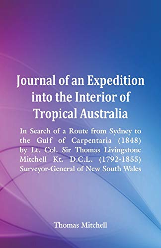 Beispielbild fr Journal of an Expedition into the Interior of Tropical Australia, In Search of a Route from Sydney to the Gulf of Carpentaria (1848), by Lt. Col. Sir . Surveyor-General of New South Wales zum Verkauf von Lucky's Textbooks