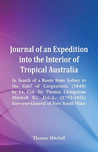 9789387600799: Journal of an Expedition into the Interior of Tropical Australia, In Search of a Route from Sydney to the Gulf of Carpentaria (1848), by Lt. Col. Sir ... Surveyor-General of New South Wales