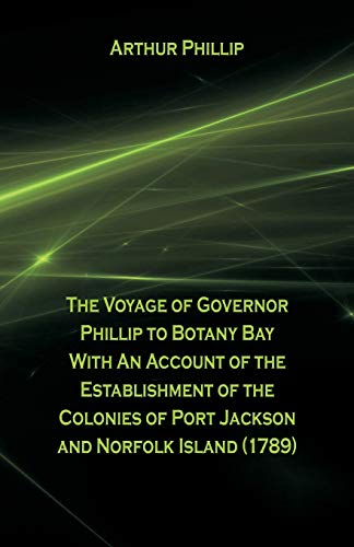 Imagen de archivo de The Voyage Of Governor Phillip To Botany Bay With An Account Of The Establishment Of The Colonies Of Port Jackson And Norfolk Island (1789) a la venta por Lucky's Textbooks