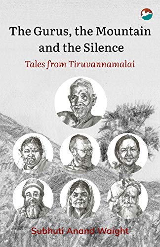 9789387676756: The Gurus, the Mountain and the Silence: Tales from Tiruvannamalai