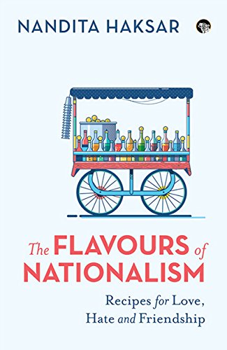 9789387693661: The Flavours of Nationalism: Recipes for Love, Hate and Friendship [Paperback] [Jan 01, 2018] Nandita Haksar