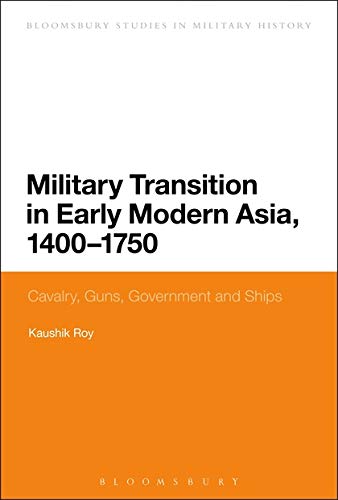 Stock image for Military Transition in Early Modern Asia, 1400-1750: Cavalry, Guns, Government and Ships for sale by Majestic Books