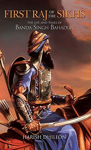 9789388302470: First Raj Of The Sikhs: The Life And Times Of Banda Singh Bahadur