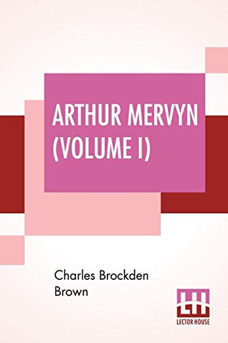 Imagen de archivo de Arthur Mervyn (Volume I); Or, Memoirs Of The Year 1793. a la venta por Books Puddle