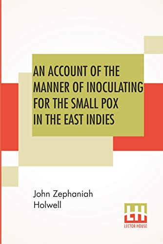 Stock image for An Account Of The Manner Of Inoculating For The Small Pox In The East Indies With Some Observations On The Practice And Mode Of Treating That Disease In Those Parts for sale by PBShop.store US