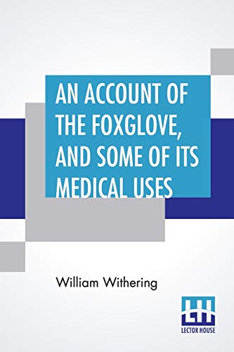 9789388396028: An Account Of The Foxglove, And Some Of Its Medical Uses: With Practical Remarks On Dropsy, And Other Diseases