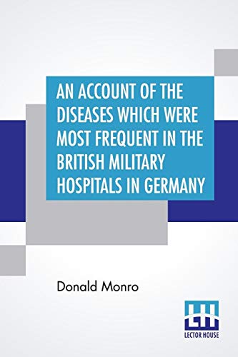Stock image for An Account Of The Diseases Which Were Most Frequent In The British Military Hospitals In Germany, From January 1761 To The Return Of The Troops To . Of Preserving The Health Of Soldiers, And C for sale by Books Puddle