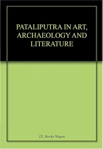 9789388789370: Pataliputra in Art Archaeology and Literature: In honour of Prof. Kameshwar Prasad