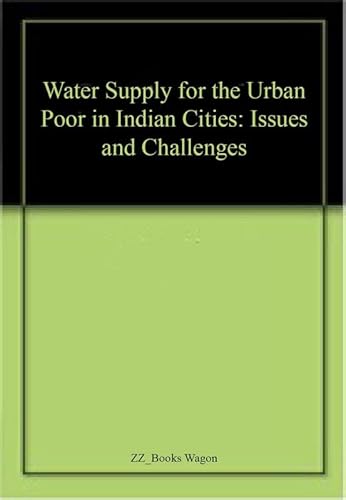 Stock image for Water Supply for the Urban Poor in Indian Cities: Issues and Challenges for sale by Books Puddle