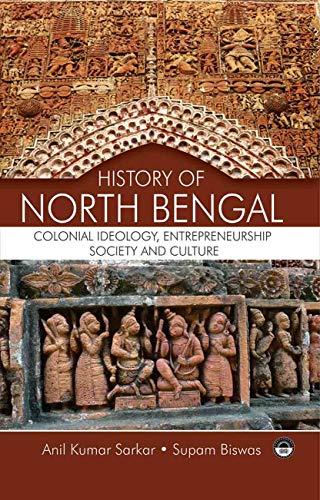 Stock image for History of North Bengal: Colonial Ideology, Entrepreneurship, Society and Culture for sale by Vedams eBooks (P) Ltd