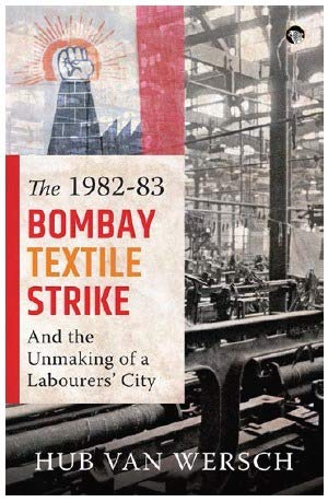 Stock image for The 1982?83 Bombay Textile Strike and the Unmaking of a Labourers? City for sale by Books Puddle