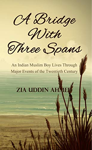 Stock image for A Bridge With Three Spans: An Indian Muslim Boy Lives Through Major Events Of The Twentieth Century for sale by GF Books, Inc.