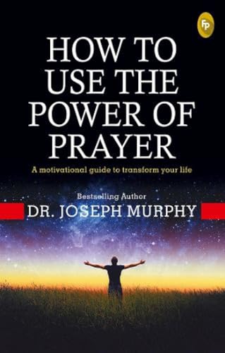 

How To Use The Power Of Prayer : A motivational guide to transform your life