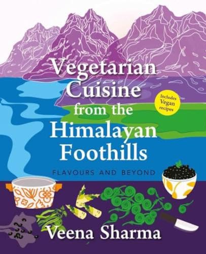 Stock image for Vegetarian Cuisine from the Himalayan Foothills: Flavours and Beyond for sale by Vedams eBooks (P) Ltd