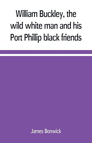 Beispielbild fr William Buckley, the wild white man and his Port Phillip black friends zum Verkauf von Lucky's Textbooks