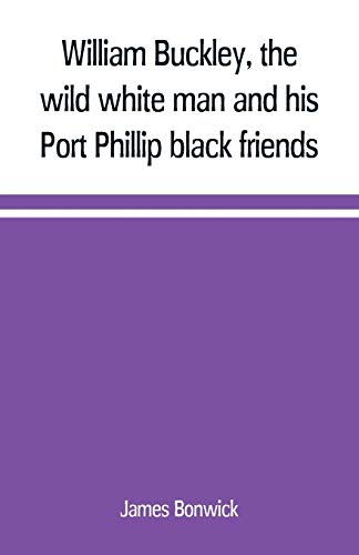 Stock image for William Buckley, the wild white man and his Port Phillip black friends for sale by Lucky's Textbooks