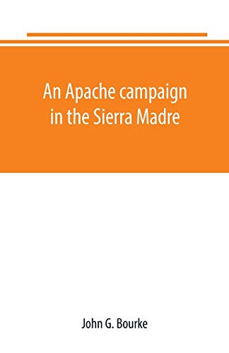 9789389169218: An Apache campaign in the Sierra Madre: an account of the expedition in pursuit of the hostile Chiricahua Apaches in the spring of 1883