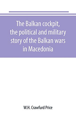 Stock image for THE BALKAN COCKPIT, THE POLITICAL AND MILITARY STORY OF THE BALKAN WARS IN MACEDONIA for sale by KALAMO LIBROS, S.L.
