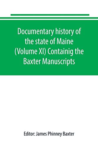 Imagen de archivo de DOCUMENTARY HISTORY OF THE STATE OF MAINE (VOLUME XI) CONTAINIG THE BAXTER MANUSCRIPTS a la venta por KALAMO LIBROS, S.L.