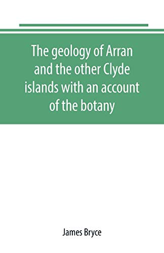 Imagen de archivo de THE GEOLOGY OF ARRAN AND THE OTHER CLYDE ISLANDS WITH AN ACCOUNT OF THE BOTANY, NATURAL HISTORY, AND ANTIQUITIES, NOTICES OF THE SCENERY AND AN ITINERARY OF THE ROUTES a la venta por KALAMO LIBROS, S.L.