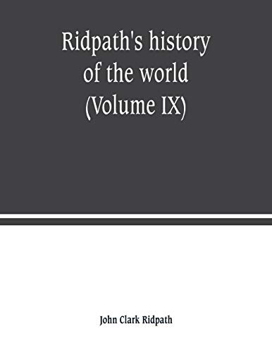 9789389247497: Ridpath's history of the world: being an account of the principal events in the career of the human race from the beginnings of civilization to the ... and the story of all nations (Volume IX)