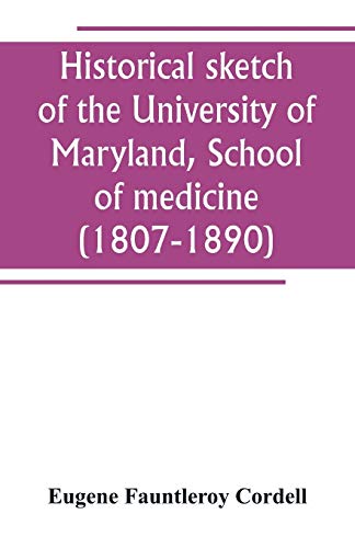 Stock image for Historical sketch of the University of Maryland, School of medicine (1807-1890), with an introductory chapter, notices of the schools of law, arts and . and a general catalogue of medical alumni for sale by Lucky's Textbooks