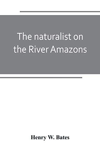 9789389247848: The naturalist on the River Amazons: a record of adventures, habits of animals, sketches of Brazilian and Indian life, and aspects of nature under the Equator, during eleven years of travel