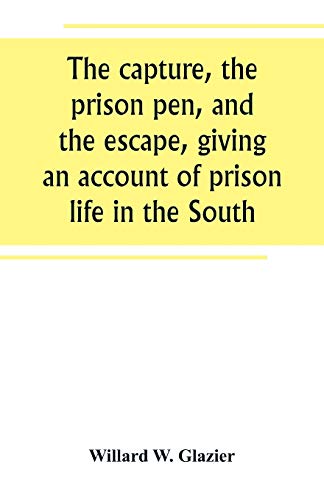 Beispielbild fr The capture, the prison pen, and the escape, giving an account of prison life in the South zum Verkauf von GF Books, Inc.