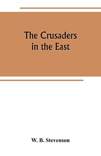 Stock image for THE CRUSADERS IN THE EAST: A BRIEF HISTORY OF THE WARS OF ISLAM WITH THE LATINS IN SYRIA DURING THE TWELFTH AND THIRTEENTH CENTURIES for sale by KALAMO LIBROS, S.L.