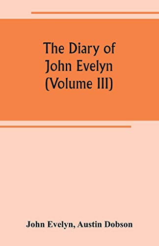 Stock image for THE DIARY OF JOHN EVELYN (VOLUME III) for sale by KALAMO LIBROS, S.L.